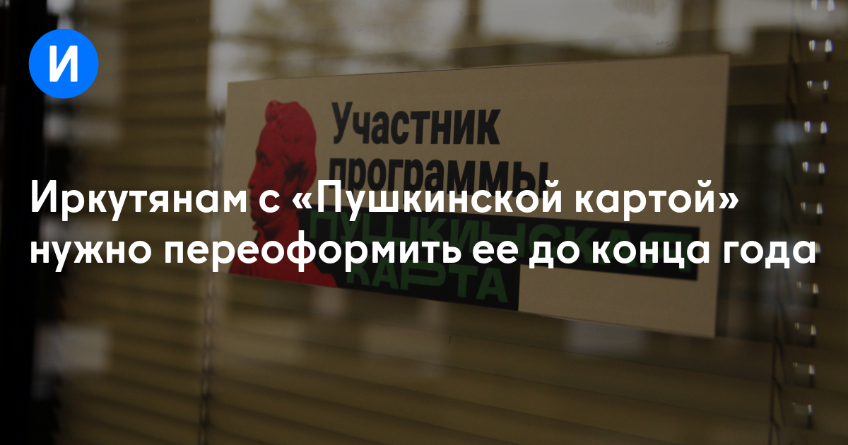 Иркутянам с «Пушкинской картой» нужно переоформить ее до конца года