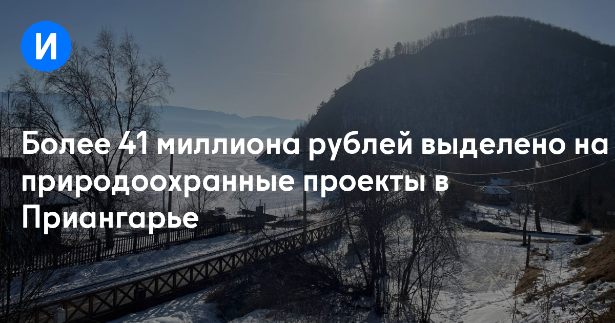 Более 41 миллиона рублей выделено на природоохранные проекты в Приангарье
