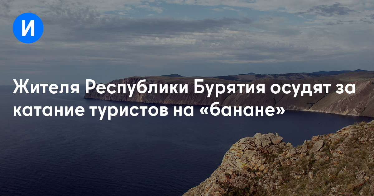Жителя Республики Бурятия осудят за катание туристов на «банане»
