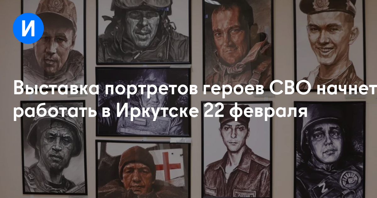 Выставка портретов героев СВО начнет работать в Иркутске 22 февраля