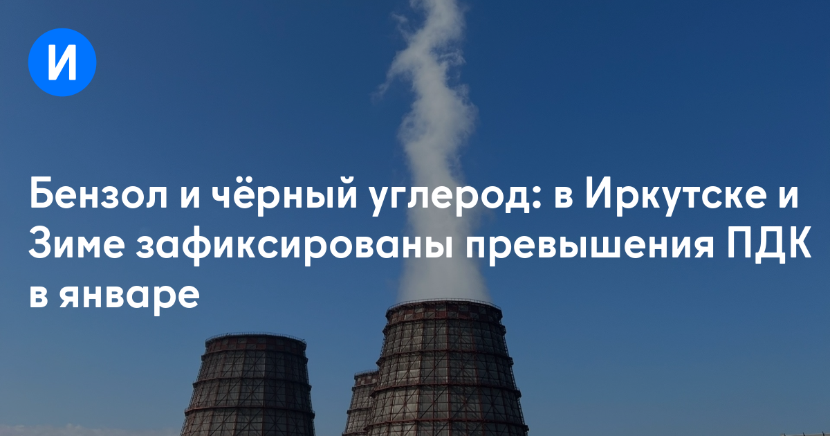 Бензол и чёрный углерод: в Иркутске и Зиме зафиксированы превышения ПДК в январе