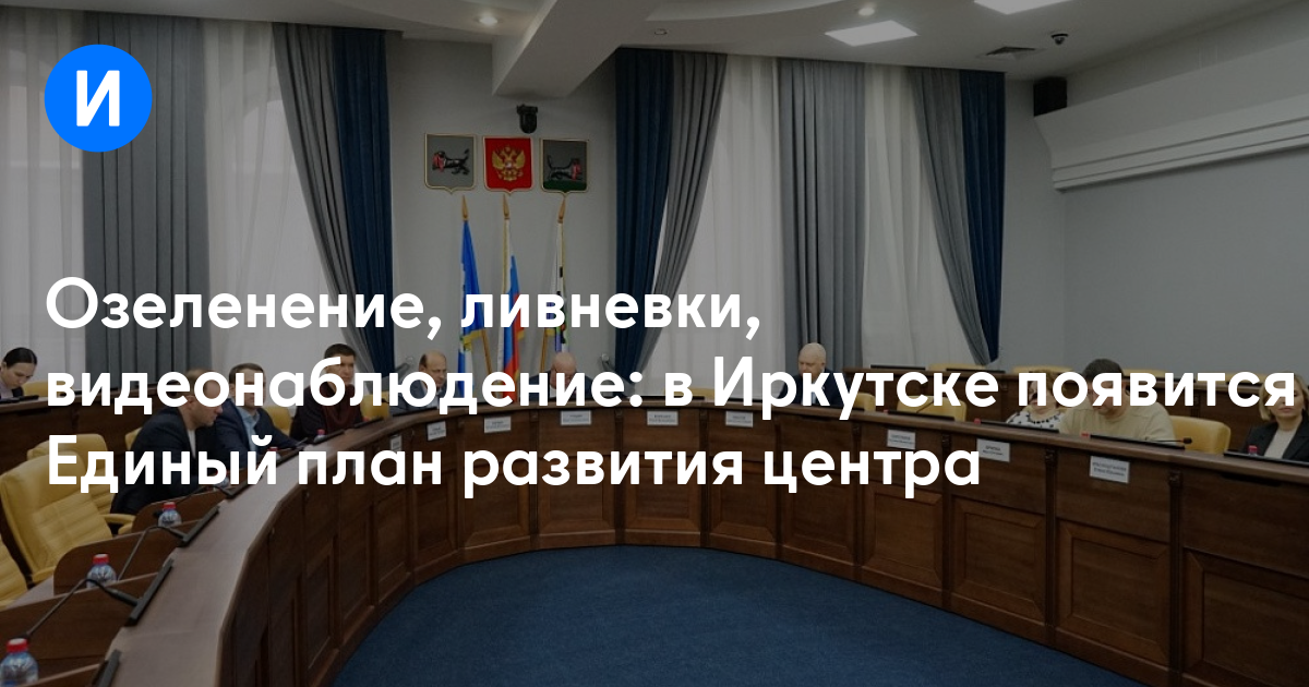 Озеленение, ливневки, видеонаблюдение: в Иркутске появится Единый план развития центра