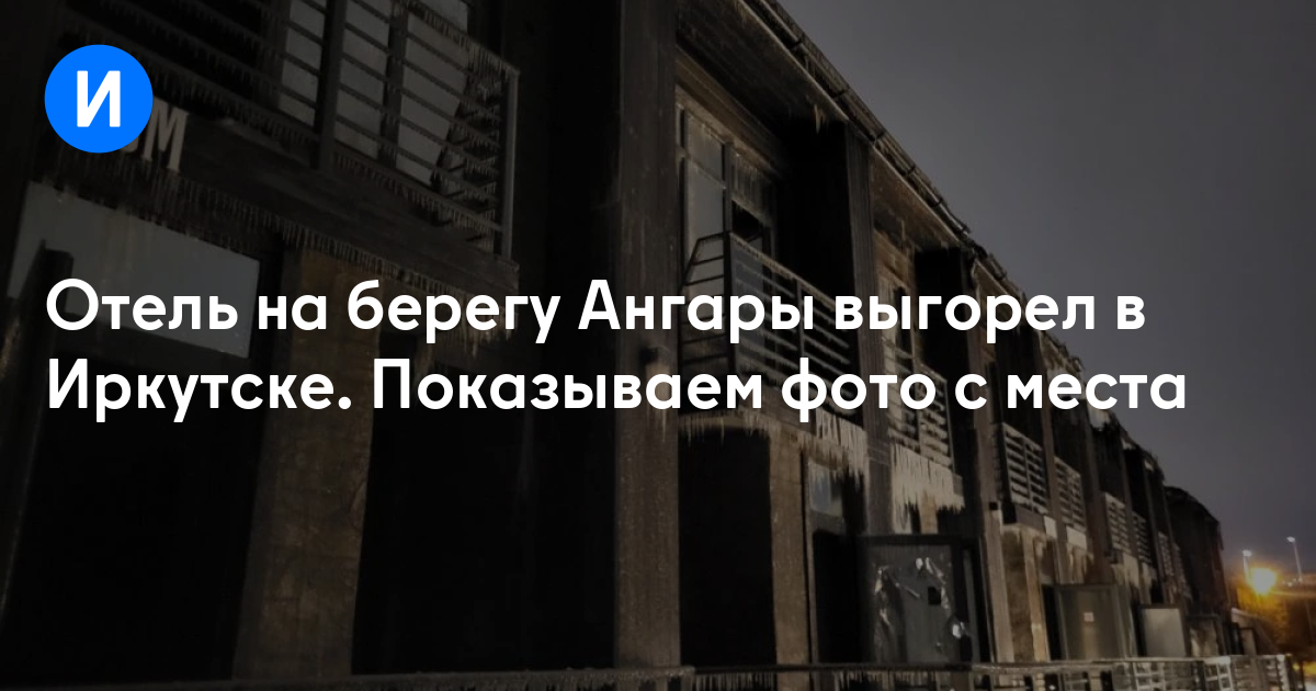 Отель на берегу Ангары выгорел в Иркутске. Показываем фото с места