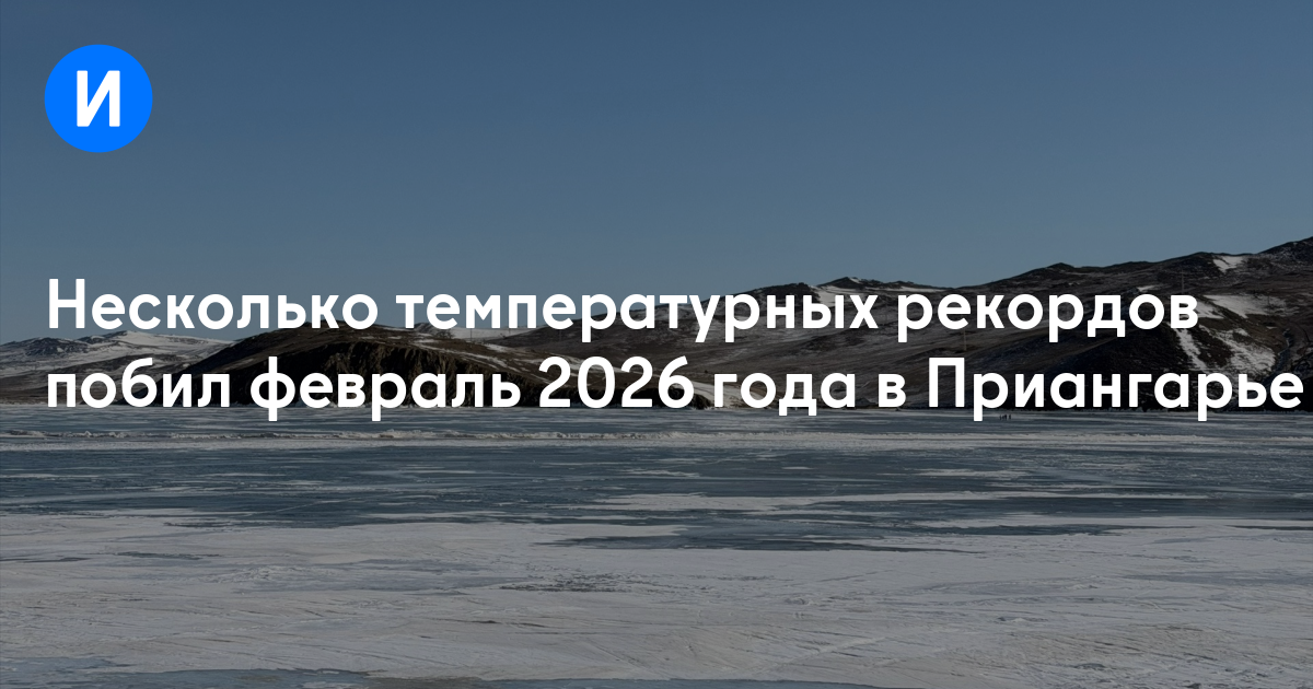 Несколько температурных рекордов побил февраль 2026 года в Приангарье